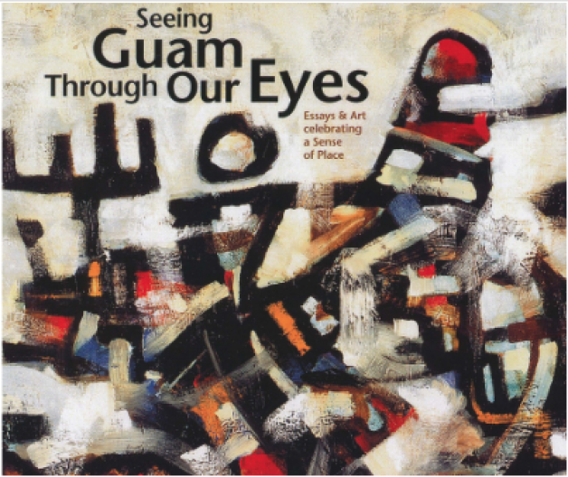 Seeing Guam Through Our Eyes: Essays & Art Celebrating a Sense of Place